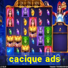 cacique ads